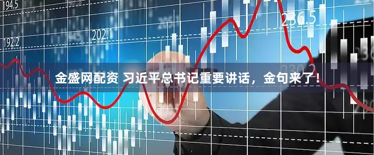 金盛网配资 习近平总书记重要讲话，金句来了！