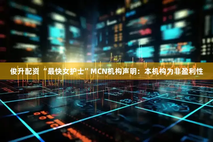 俊升配资 “最快女护士”MCN机构声明：本机构为非盈利性